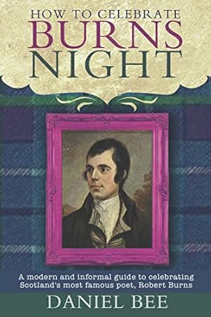 Imagen del vendedor de How to celebrate Burns Night: A modern and informal guide to celebrating Scotland's most famous poet, Robert Burns: 2 a la venta por WeBuyBooks 2