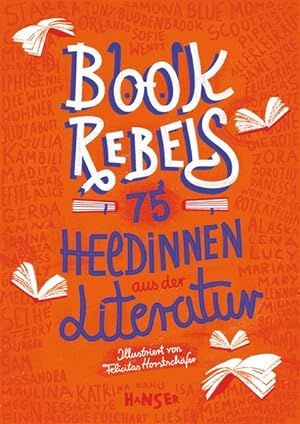 Book rebels - 75 Heldinnen aus der Literatur illustriert von Felicitas Horstschäfer ; herausgegeb...