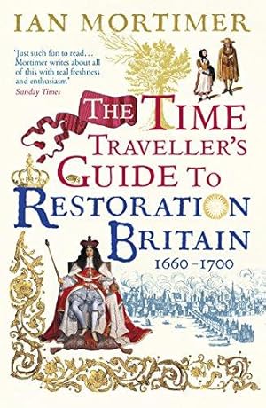 Image du vendeur pour The Time Traveller's Guide to Restoration Britain: Life in the Age of Samuel Pepys, Isaac Newton and The Great Fire of London (Ian Mortimer  s Time Traveller  s Guides) mis en vente par WeBuyBooks