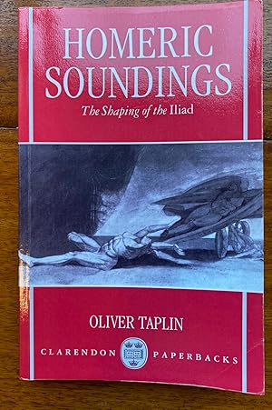 Homeric Soundings: The Shaping of the Iliad (Clarendon Paperbacks)