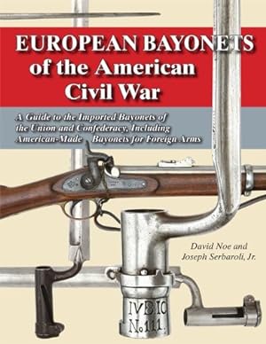 Imagen del vendedor de European Bayonets of the American Civil War: A Guide to the Imported Bayonets of the Union and Confederacy, Including American-made Bayonets for Foreign Arms a la venta por Redux Books