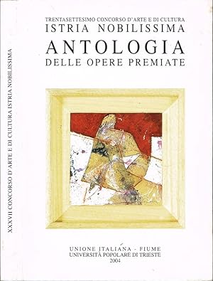 Trentasettesimo Concorso d'Arte e di Cultura "Istria Nobilissima" - Antologia delle opere premiate