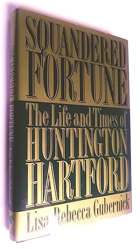 Imagen del vendedor de Squandered Fortune: The Life & Times of Huntington Hartford a la venta por Livresse