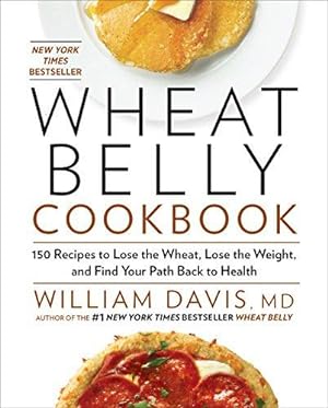 Bild des Verkufers fr Wheat Belly Cookbook: 150 Recipes to Help You Lose the Wheat, Lose the Weight, and Find Your Path Back to Health zum Verkauf von WeBuyBooks