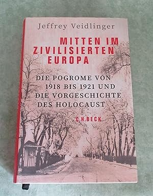 Mitten im zivilisierten Europa. Die Pogrome von 1918 bis 1921 und die Vorgeschichte des Holocaust.