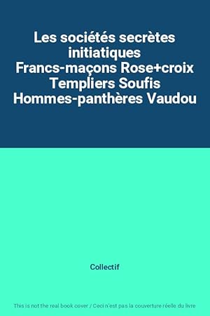 Bild des Verkufers fr Les socits secrtes initiatiques Francs-maons Rose+croix Templiers Soufis Hommes-panthres Vaudou zum Verkauf von Ammareal
