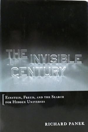 The Invisible Century: Einstein, Freud and the Search for Hidden Universes