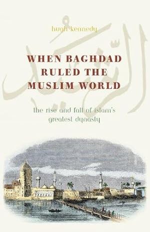 Bild des Verkufers fr When Baghdad Ruled the Muslim World: The Rise and Fall of Islam's Greatest Dynasty zum Verkauf von WeBuyBooks