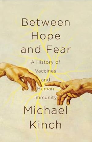 Between Hope and Fear: A History of Vaccines and Human Immunity