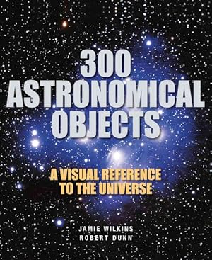 Image du vendeur pour 300 Astronomical Objects : A Visual Reference to the Universe mis en vente par GreatBookPricesUK