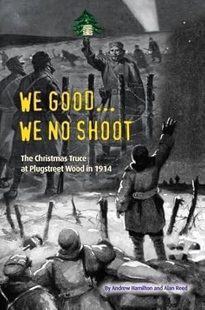 Bild des Verkufers fr We Good. We No Shoot: The Christmas Truce at Plugstreet Wood in 1914 zum Verkauf von WeBuyBooks