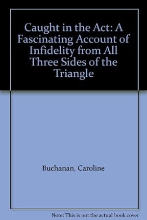 Seller image for Caught in the Act: Fascinating Account of Infidelity from All Three Sides of the Triangle for sale by WeBuyBooks