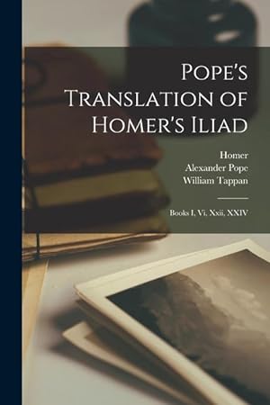 Imagen del vendedor de Pope's Translation of Homer's Iliad: Books I, Vi, Xxii, XXIV a la venta por moluna
