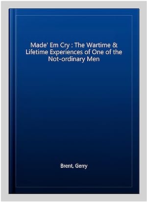 Seller image for Made' Em Cry : The Wartime & Lifetime Experiences of One of the Not-ordinary Men for sale by GreatBookPricesUK