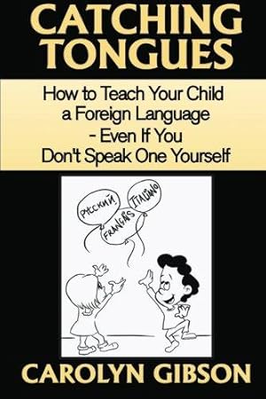 Seller image for Catching Tongues: How to Teach Your Child a Foreign Language, Even If You Don't Speak One Yourself for sale by WeBuyBooks 2