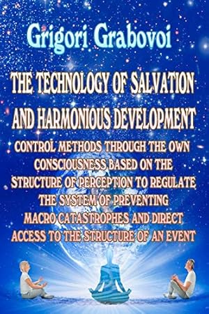 Bild des Verkufers fr THE TECHNOLOGY OF SALVATION AND HARMONIOUS DEVELOPMENT: CONTROL METHODS THROUGH THE OWN CONSCIOUSNESS BASED ON THE STRUCTURE OF PERCEPTION TO REGULATE . DIRECT ACCESS TO THE STRUCTURE OF AN EVENT zum Verkauf von WeBuyBooks 2