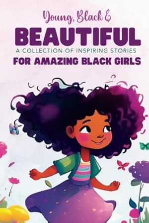 Seller image for Young, Black and Beautiful: A Collection of Inspiring Stories for Amazing Black Girls for sale by WeBuyBooks 2