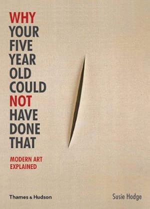 Imagen del vendedor de Why Your Five Year Old Could Not Have Done That: Modern Art Explained a la venta por WeBuyBooks