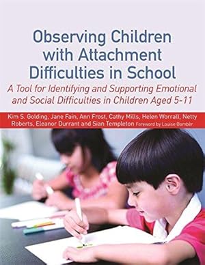 Bild des Verkufers fr Observing Children with Attachment Difficulties in School: A Tool for Identifying and Supporting Emotional and Social Difficulties in Children Aged 5-11 zum Verkauf von WeBuyBooks