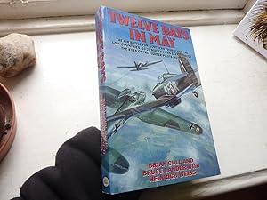 Immagine del venditore per Twelve Days in May. The Air Battle for Northern France and the Low Countries, 10-21 May 1940, As Seen Through the Eyes of the Fighter Pilots Involved. venduto da Benson's Antiquarian Books