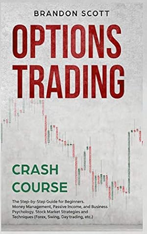 Bild des Verkufers fr Options Trading Crash Course: The Step-by-Step Guide for Beginners. Money Management, Passive Income, and Business Psychology. Stock Market Strategies and Techniques (Forex, Swing, Day trading, etc.) zum Verkauf von WeBuyBooks