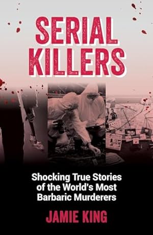 Bild des Verkufers fr Serial Killers: Shocking True Stories of the World's Most Barbaric Murderers zum Verkauf von WeBuyBooks