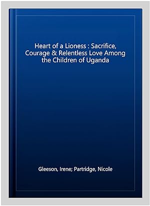 Imagen del vendedor de Heart of a Lioness : Sacrifice, Courage & Relentless Love Among the Children of Uganda a la venta por GreatBookPricesUK