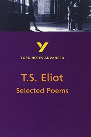 Image du vendeur pour Selected Poems of T S Eliot: York Notes Advanced everything you need to catch up, study and prepare for and 2023 and 2024 exams and assessments: . prepare for 2021 assessments and 2022 exams mis en vente par WeBuyBooks