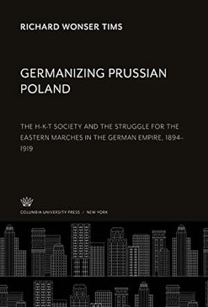 Seller image for Germanizing Prussian Poland: The H-K-T Society and the Struggle for the Eastern Marches in the German Empire, 1894-1919 for sale by WeBuyBooks
