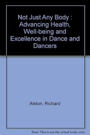 Bild des Verkufers fr Not Just Any Body : Advancing Health, Well-being and Excellence in Dance and Dancers zum Verkauf von WeBuyBooks