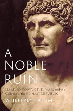 Seller image for A Noble Ruin: Mark Antony, Civil War, and the Collapse of the Roman Republic for sale by WeBuyBooks