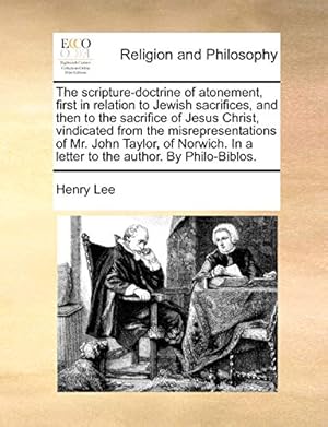 Seller image for The scripture-doctrine of atonement, first in relation to Jewish sacrifices, and then to the sacrifice of Jesus Christ, vindicated from the . In a letter to the author. By Philo-Biblos. for sale by WeBuyBooks