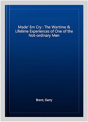 Immagine del venditore per Made' Em Cry : The Wartime & Lifetime Experiences of One of the Not-ordinary Men venduto da GreatBookPrices
