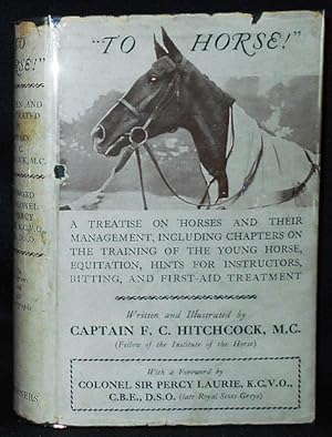 "To Horse!"; Written and illustrated by Captain F. C. Hitchcock; Foreword by Lieut.-Colonel Sir P...