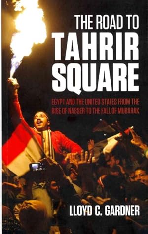 Bild des Verkufers fr Road to Tahrir Square : Egypt and the Us from the Rise of Nasser to the Fall of Mubarak zum Verkauf von GreatBookPrices