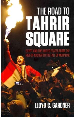 Seller image for Road to Tahrir Square : Egypt and the Us from the Rise of Nasser to the Fall of Mubarak for sale by GreatBookPrices