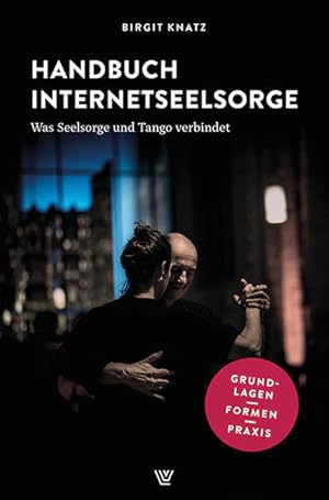 Handbuch Internetseelsorge Was Seelsorge und Tango verbindet. Grundlagen - Formen - Praxis