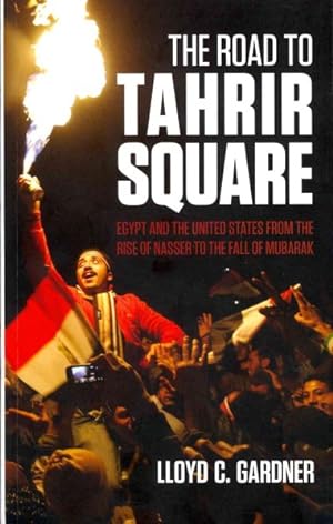 Seller image for Road to Tahrir Square : Egypt and the Us from the Rise of Nasser to the Fall of Mubarak for sale by GreatBookPrices