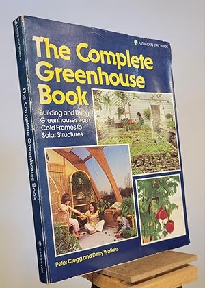 Immagine del venditore per The Complete Greenhouse Book: Building and Using Greenhouses from Cold-Frames to Solar Structures venduto da Henniker Book Farm and Gifts