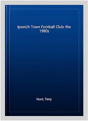 Bild des Verkufers fr Ipswich Town Football Club: the 1980s zum Verkauf von GreatBookPrices