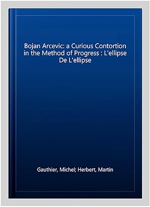 Imagen del vendedor de Bojan Arcevic: a Curious Contortion in the Method of Progress : L'ellipse De L'ellipse a la venta por GreatBookPrices