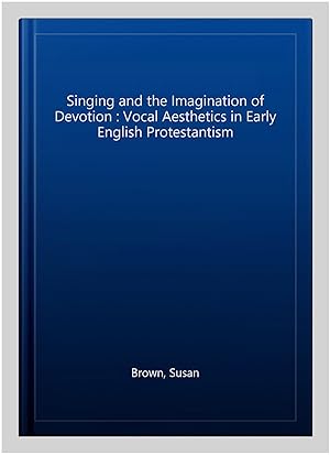 Seller image for Singing and the Imagination of Devotion : Vocal Aesthetics in Early English Protestantism for sale by GreatBookPricesUK