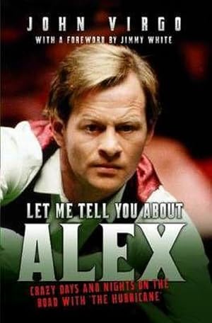 Seller image for Let Me Tell You About Alex - Crazy Days and Nights on the Road with the Hurricane : Wild Days and Nights on the Road with the World's Greatest Snooker Player Alex 'Hurricane' Higgins for sale by Smartbuy