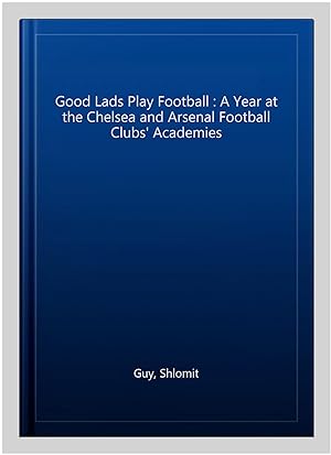 Seller image for Good Lads Play Football : A Year at the Chelsea and Arsenal Football Clubs' Academies for sale by GreatBookPrices