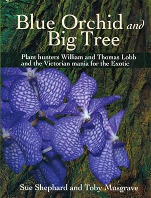 Seller image for Blue Orchid and Big Tree : Plant Hunters William and Thomas Lobb and the Victorian Mania for the Exotic for sale by GreatBookPrices