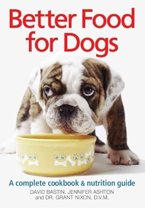 Imagen del vendedor de Better Food for Dogs : A Complete Cookbook & Nutrition Guide a la venta por GreatBookPrices