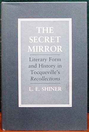 Immagine del venditore per THE SECRET MIRROR. Literary Form & History in Tocqueville's "Recollections". venduto da The Antique Bookshop & Curios (ANZAAB)