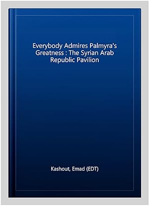 Immagine del venditore per Everybody Admires Palmyra's Greatness : The Syrian Arab Republic Pavilion venduto da GreatBookPrices