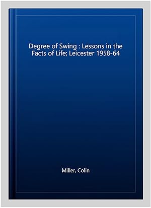 Seller image for Degree of Swing : Lessons in the Facts of Life; Leicester 1958-64 for sale by GreatBookPrices