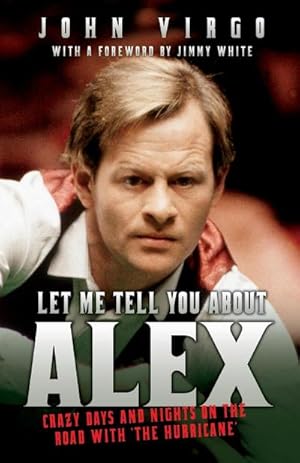 Seller image for Let Me Tell You About Alex - Crazy Days and Nights on the Road with the Hurricane : Wild Days and Nights on the Road with the World's Greatest Snooker Player Alex 'Hurricane' Higgins for sale by AHA-BUCH GmbH
